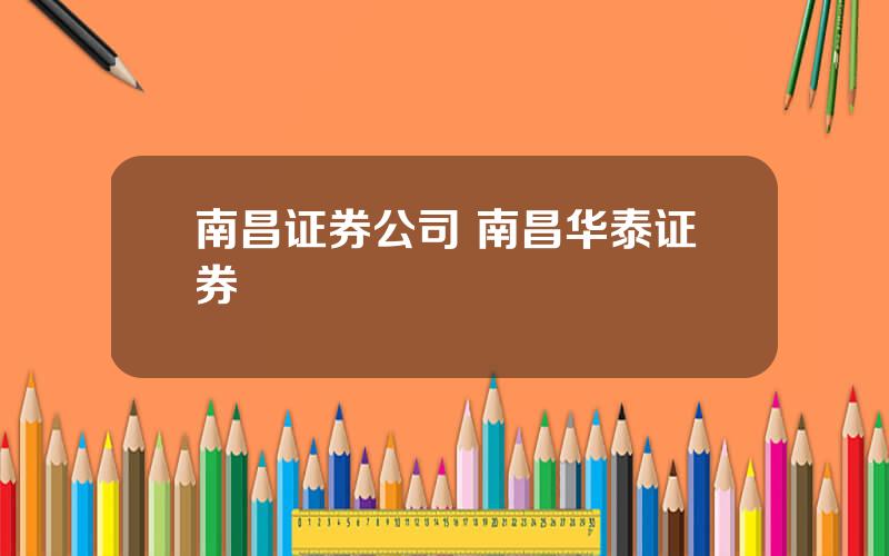 南昌证券公司 南昌华泰证券